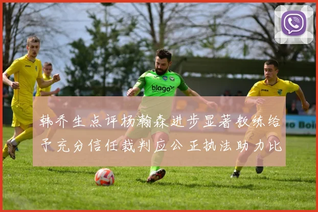 韩乔生点评杨瀚森进步显著教练给予充分信任裁判应公正执法助力比赛发展